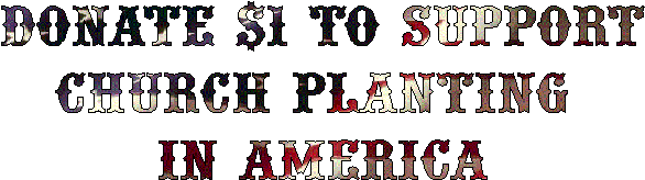Would you support church planting here in America?  We are active church planters in rural America.  Every dollar donated through this page is put into the church planting ministry.  Thank you for your support!
